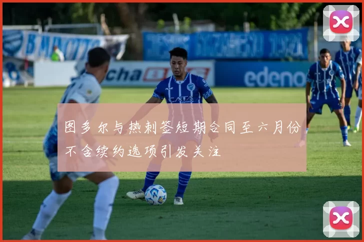 图多尔与热刺签短期合同至六月份不含续约选项引发关注